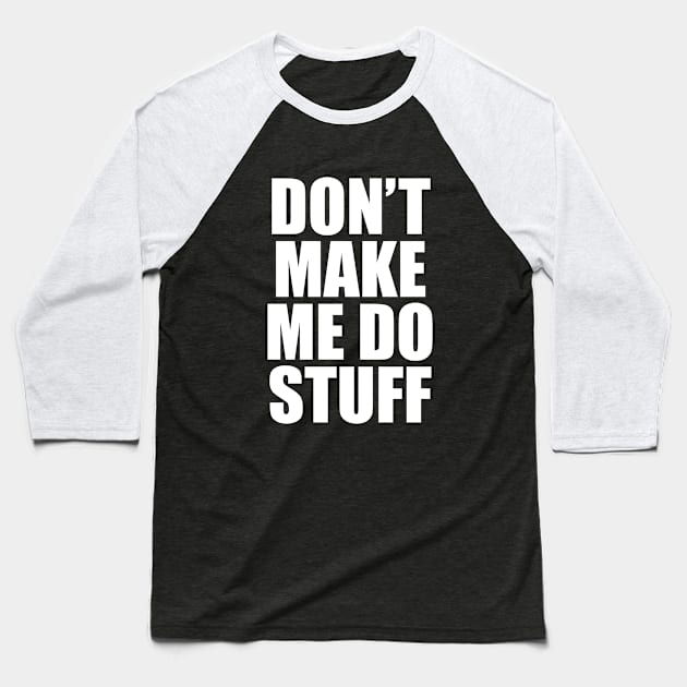 Don't Make Me Do Stuff (White) Baseball T-Shirt by frizbee